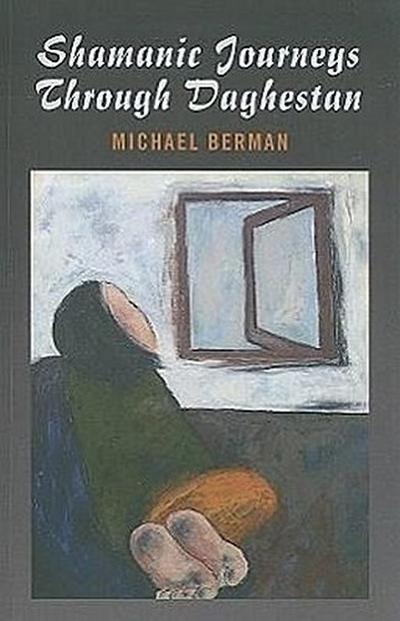 Shamanic Journeys Through Daghestan - Michael P. Berman