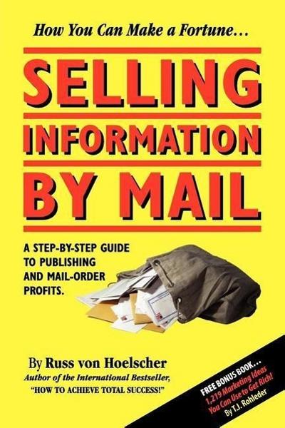 Selling Information by Mail: A Step-by-Step Guide to Publishing and Mail-Order Profits - Russ von Hoelscher