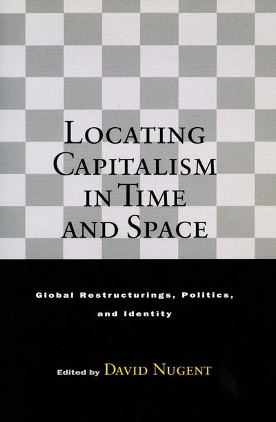 Locating Capitalism in Time and Space: Global Restructurings, Politics, and Identity - David Nugent