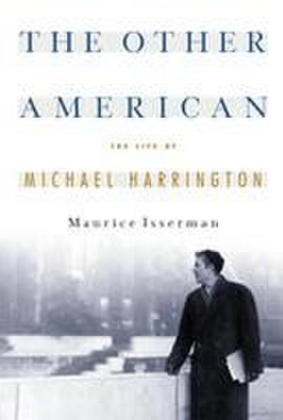 The Other American the Life of Michael Harrington - Maurice Isserman