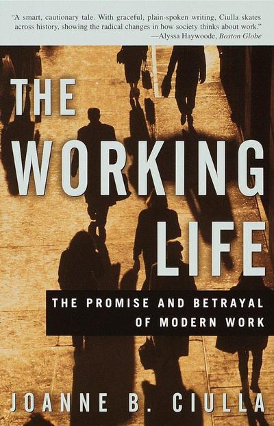 The Working Life: The Promise and Betrayal of Modern Work - Joanne B. Ciulla