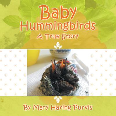 Baby Hummingbirds: A True Story - Mary Haring Purvis