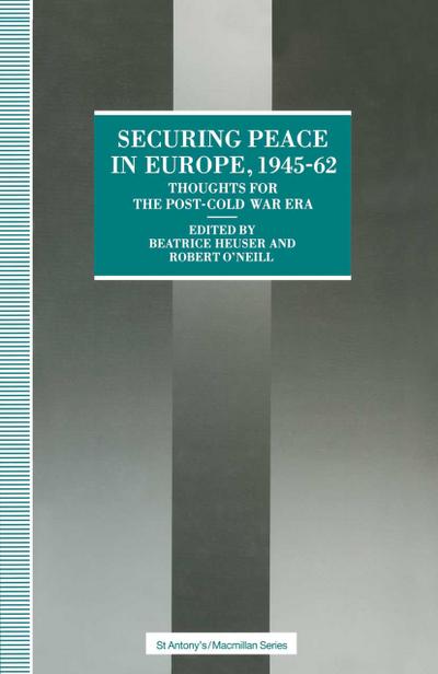 Securing Peace in Europe, 1945-62: Thoughts for the Post-Cold War Era - Beatrice Heuser