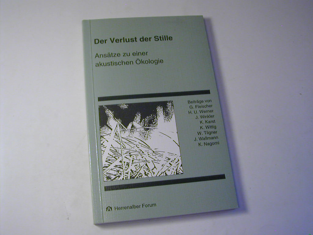 Der Verlust der Stille : Ansätze zu einer akustischen Ökologie - Herrenalber Forum 13 - Evangelische Akademie Baden (Hg.)