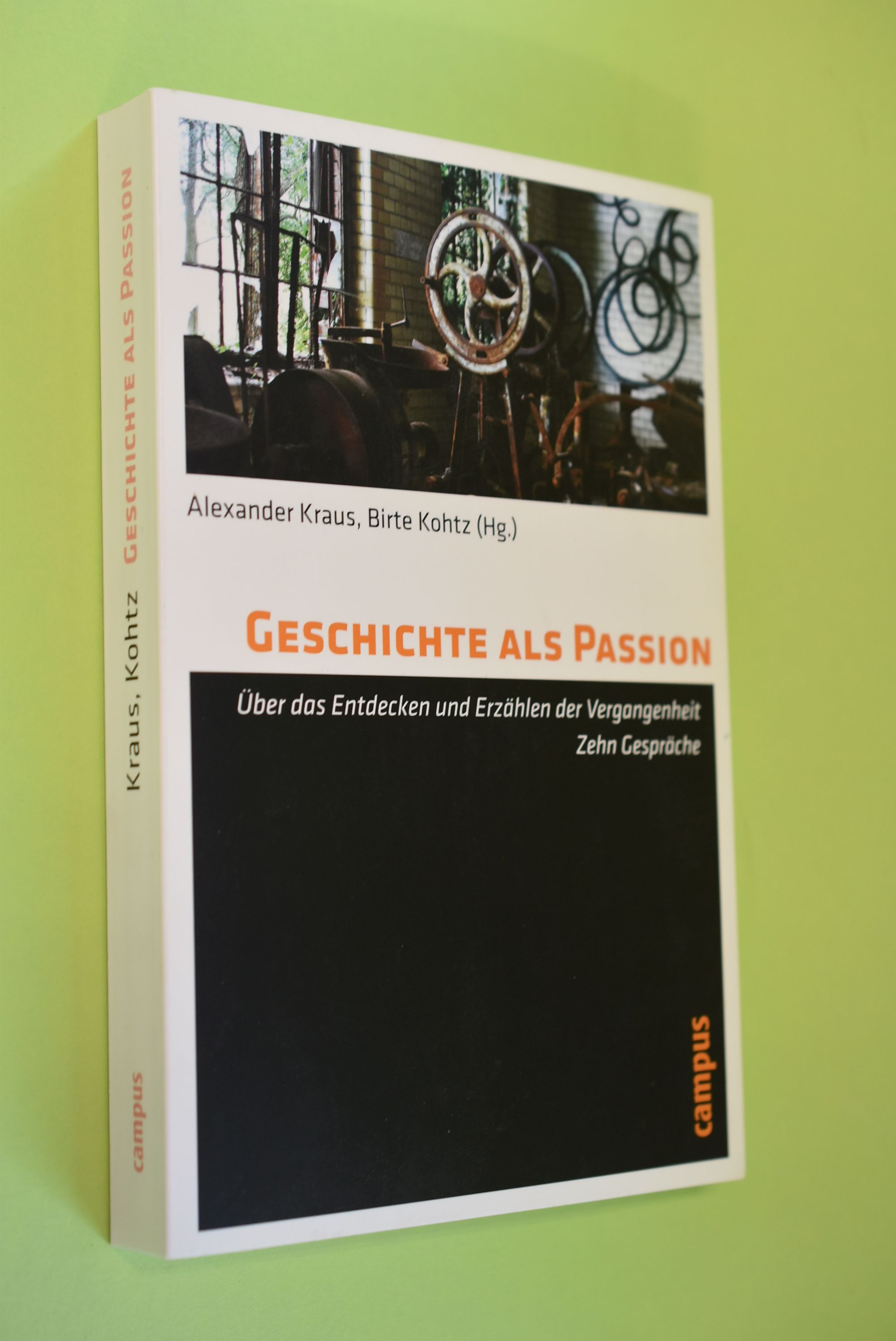 Geschichte als Passion : über das Entdecken und Erzählen der Vergangenheit ; zehn Gespräche. Alexander Kraus ; Birte Kohtz (Hg.) - Kraus, Alexander (Herausgeber), Simone (Mitwirkender) Blaschka-Eick und Lorraine (Mitwirkender) Daston