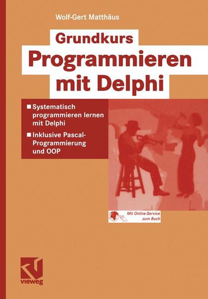 Grundkurs Programmieren mit Delphi: Systematisch programmieren mit Delphi - Inklusive Pascal-Programmierung und OOP - Matthäus, Wolf-Gert
