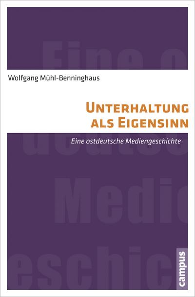 Unterhaltung als Eigensinn : Eine ostdeutsche Mediengeschichte - Wolfgang Mühl-Benninghaus