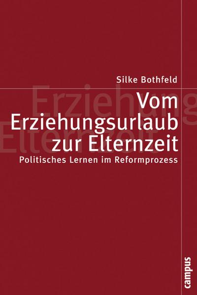 Vom Erziehungsurlaub zur Elternzeit : Politisches Lernen im Reformprozess. Dissertationsschrift - Silke Bothfeld