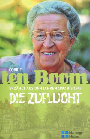 Die Zuflucht: Corrie ten Boom erzählt aus ihrem Leben 1892-1945 - Corrie ten Boom und J. u. E. Sherrill