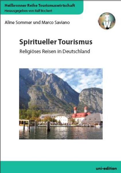 Spiritueller Tourismus: Religiöses Reisen in Deutschland (Heilbronner Reihe Tourismuswirtschaft) Religiöses Reisen in Deutschland - Sommer, Aline, Marco Saviano und Ralf Bochert
