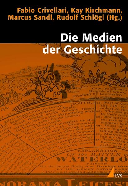 Die Medien der Geschichte: Historizität und Medialität in interdisziplinärer Perspektive (Historische Kulturwissenschaften). - Schlögl, Rudolf, Kay Kirchmann und Fabio Crivellari