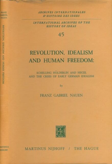 Revolution, Idealism and Human Freedom: Schelling, Hölderlin and Hegel and the crisis of early German Idealism. - Nauen, Franz Gabriel.