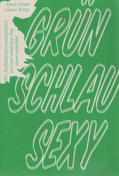 Grün, schlau, sexy : wie Nachhaltigkeit unwiderstehlich wird und warum kein Weg daran vorbeiführt. Martin Kleene ; Gregor Wöltje - Kleene, Martin Wöltje und Gregor