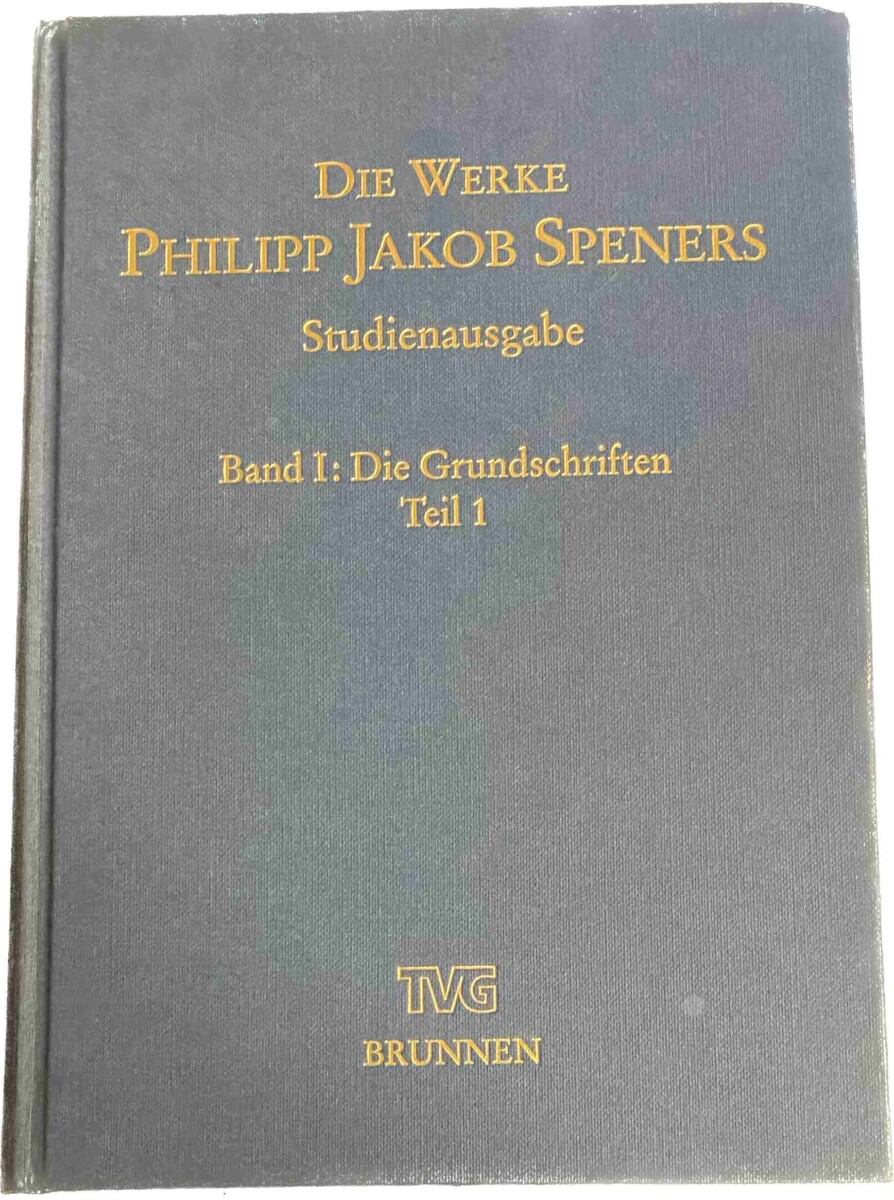 Die Werke Philipp Jakob Speners, Studienausgabe. In Verbindung mit Beate Klöster herausgegeben von Kurt Aland. Band I: Die Grundschriften, Teil 1 - SPENER, PHILIPP JACOB