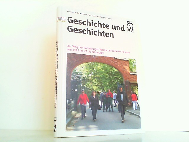 Geschichte und Geschichte - Der Weg der Rotenburger Werke der Inneren Mission von 1945 ins 21. Jahrhundert. - Reiter, Raimond und Burkhard u.a. Stahl