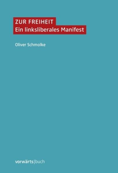 Zur Freiheit Ein linksliberales Manifest - Schmolke, Oliver
