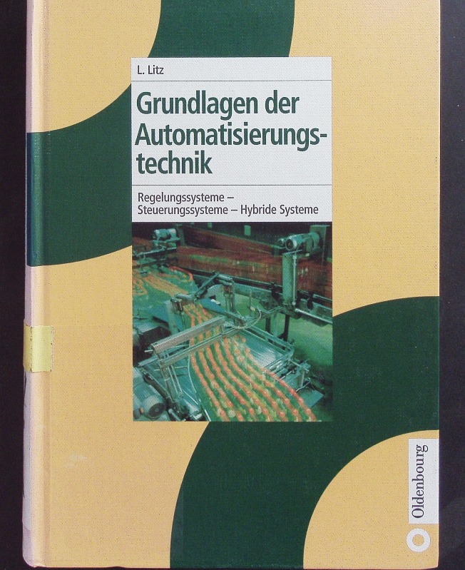 Grundlagen der Automatisierungstechnik. Regelungssysteme - Steuerungssysteme - Hybride Systeme. - Litz, Lothar