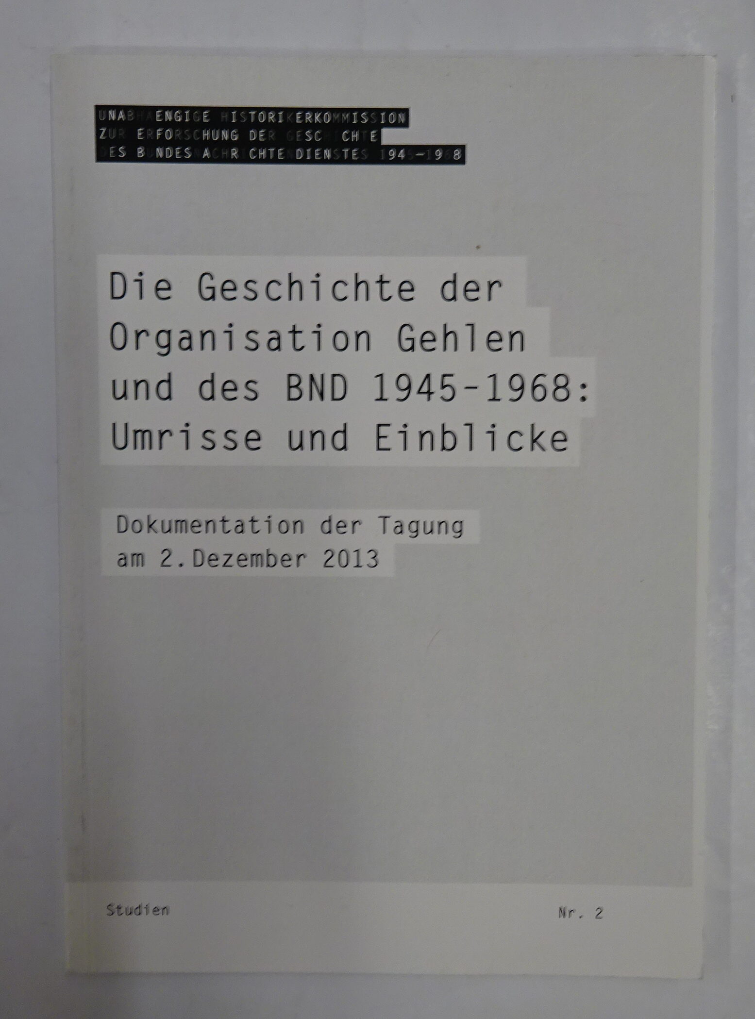 Die Geschichte der Organisation Gehlen und des BND 1945-1968: Umrisse und Einblicke. Dokumentation der Tagung am 2. Dezember 2013. - Hilger, Andreas / Nowack, Sabrina / Sälter, Gerhard (Red.)