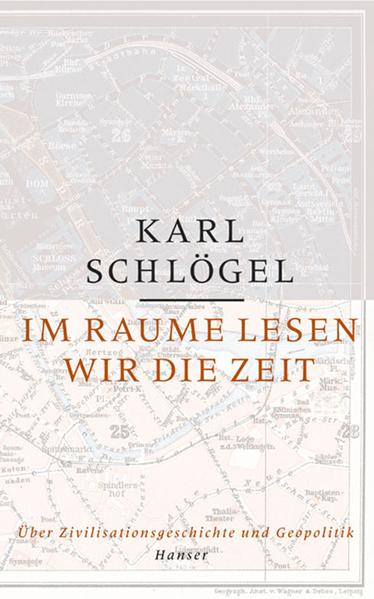 Im Raume lesen wir die Zeit. Über Zivilisationsgeschichte und Geopolitik. - Schlögel, Karl