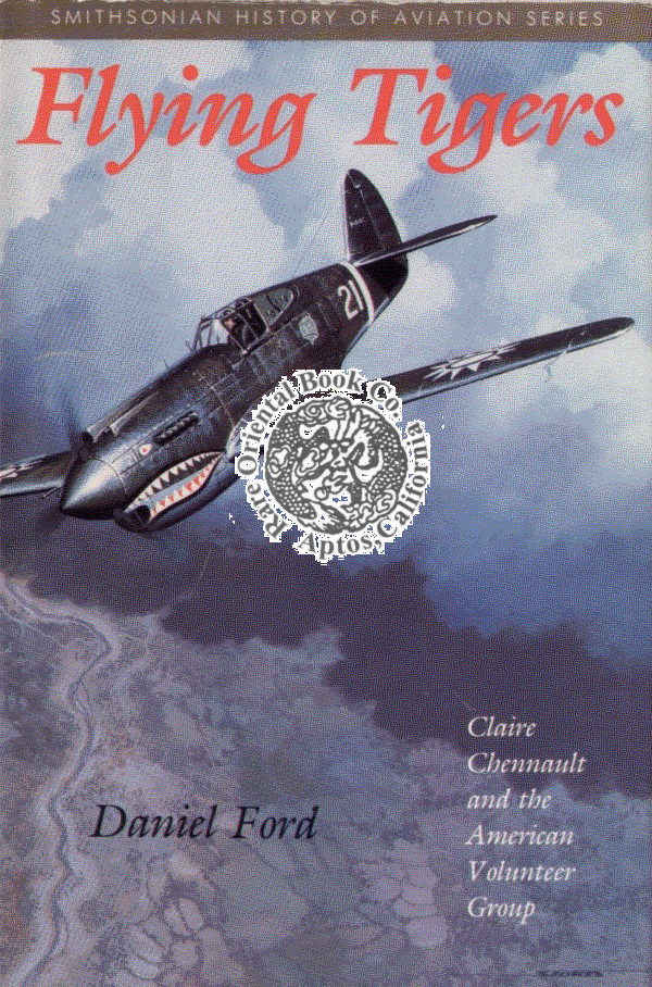 FLYING TIGERS: CLAIRE CHENNAULT AND HIS AMERICAN VOLUNTEERS 1941-1942. - FORD, Daniel.