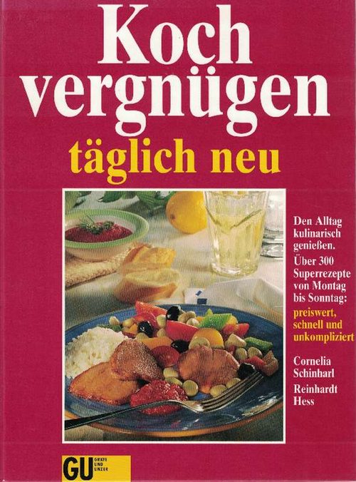 Koch vergnügen täglich neu. Den Alltag kulinarisch genießen. Über 300 Superrezepte von Montag bis Sonntag: preiswert, schnell und unkompliziert. - Schinharl, Cornelia und Reinhardt Hess