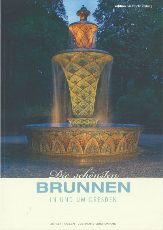Die schönsten Brunnen in und um Dresden - Grundmann, Eberhard und Jörg-R. Oesen