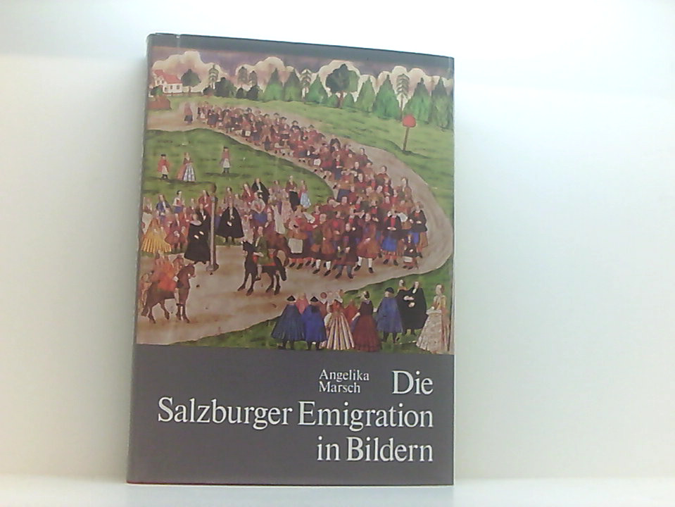 Die Salzburger Emigration in Bildern Angelika Marsch. Mit Beitr. von Gerhard Glorey u. Hans Wagner u.e. Verz. d. zeitgenöss. Kupferstiche - Marsch, Angelika, Gerhard Florey und Hans Wagner