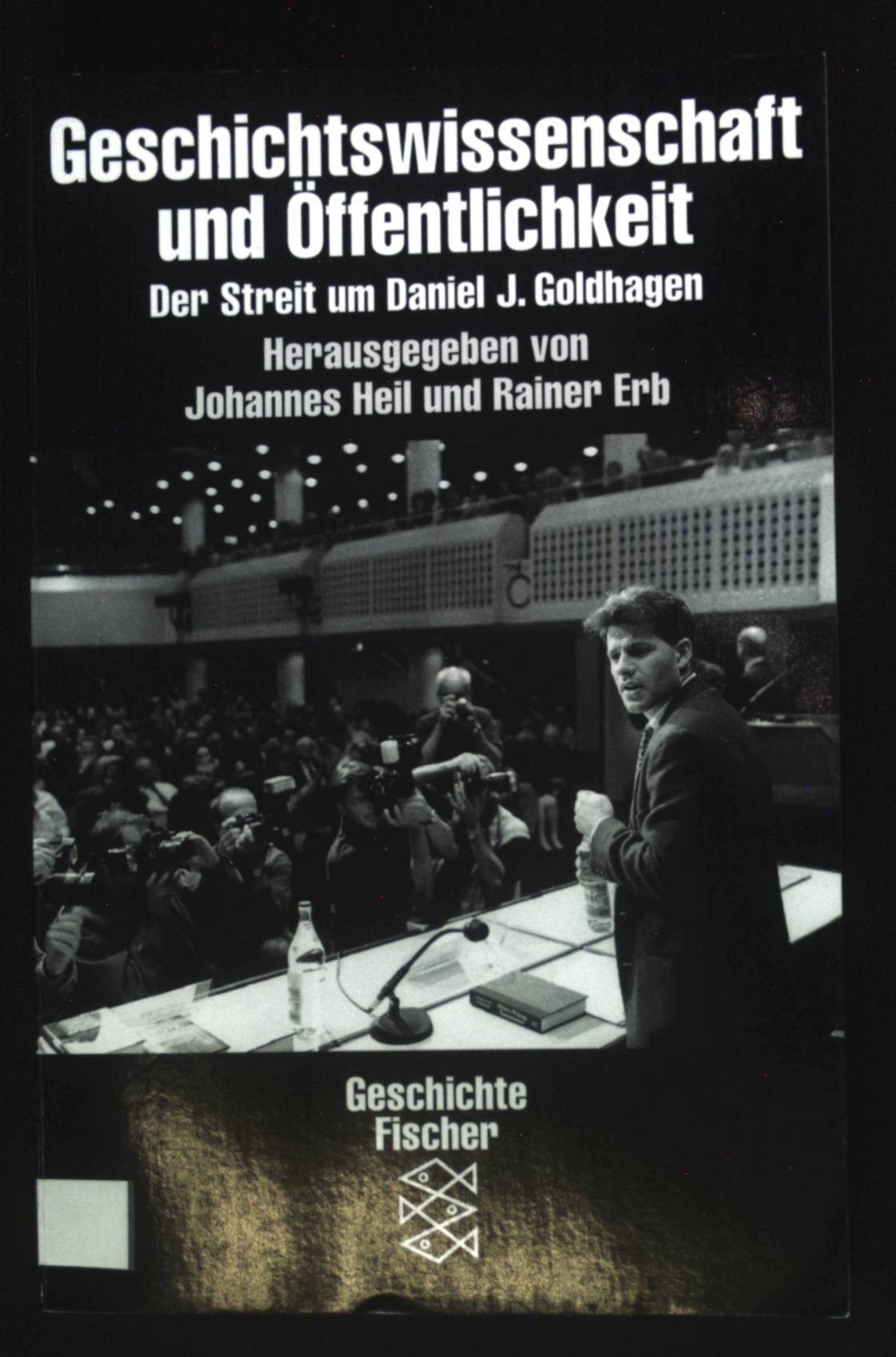 Geschichtswissenschaft und Öffentlichkeit : der Streit um Daniel J. Goldhagen. Fischer ; 14065 : Geschichte : Die Zeit des - Heil, Johannes und Rainer Erb