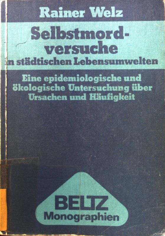 Selbstmordversuche in städtischen Lebensumwelten : e. epidemiolog. u. ökolog. Unters. über Ursachen u. Häufigkeit. Beltz-Monographien - Welz, Rainer