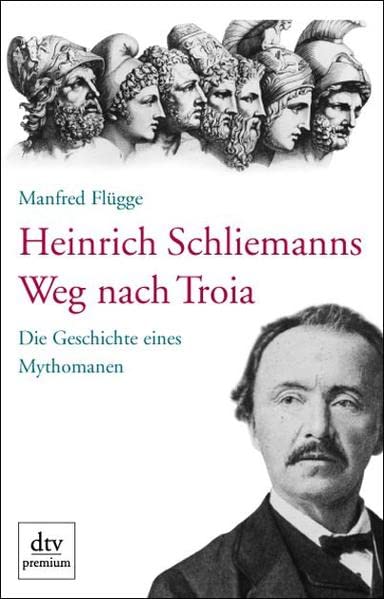 Heinrich Schliemanns Weg nach Troia: Die Geschichte eines Mythomanen - Flügge, Manfred