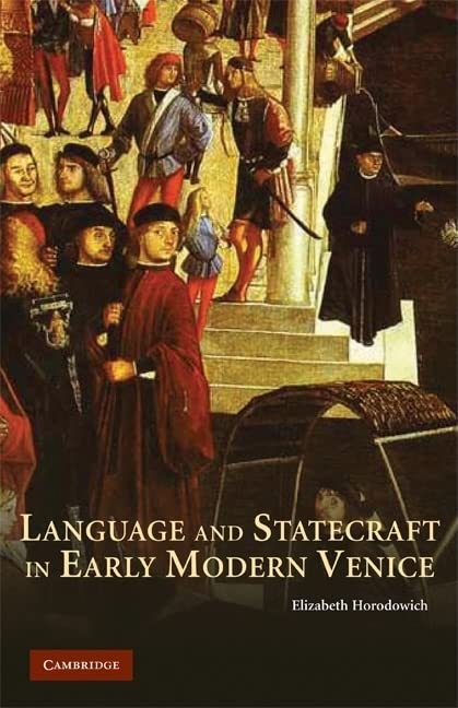 Language and Statecraft in Early Modern Venice - Horodowich, Elizabeth