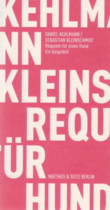 Requiem für einen Hund: Ein Gespräch. - Kehlmann, Daniel und Sebastian Kleinschmidt