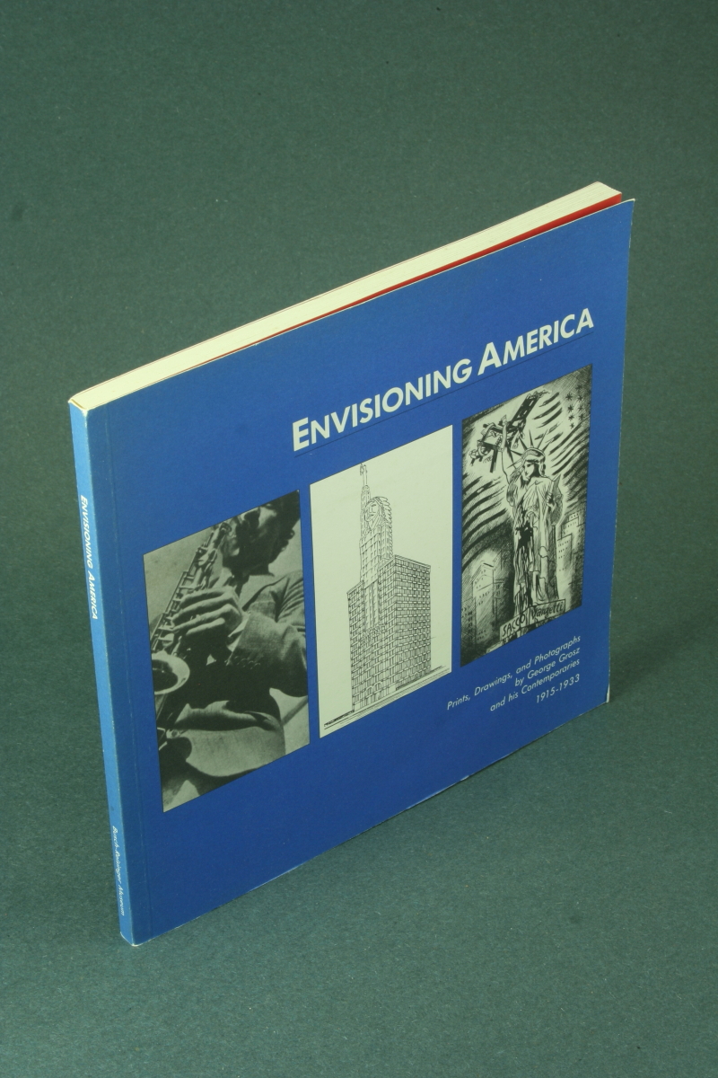 Envisioning America : prints, drawings, and photographs by George Grosz and his contemporaries, 1915-1933. With an essay by John Czaplicka - Tower, Beeke Sell, 1948-2006