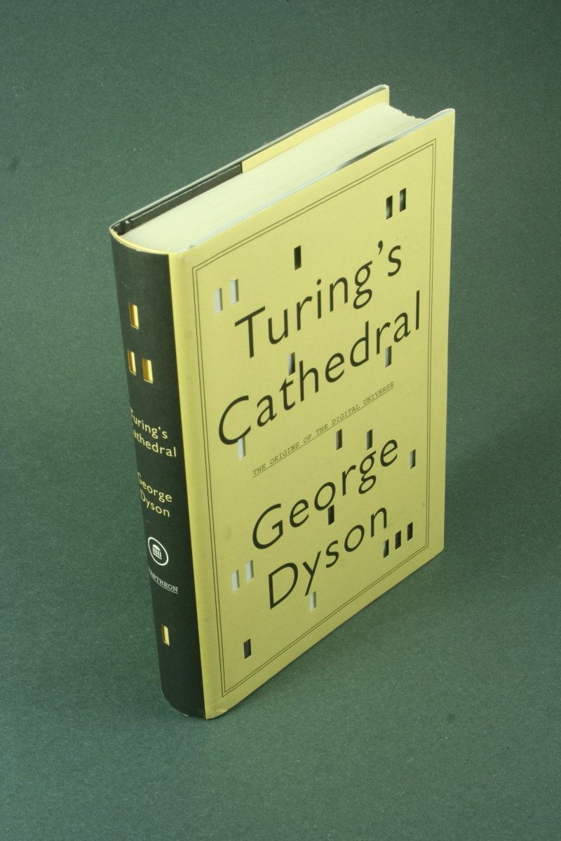 Turing's cathedral: the origins of the digital universe. - Dyson, George, 1953-