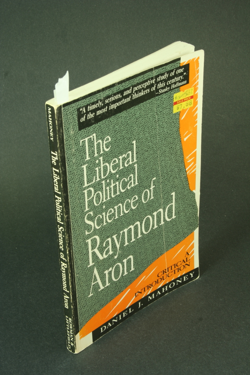 The liberal political science of Raymond Aron: a critical introduction. - Mahoney, Daniel J.