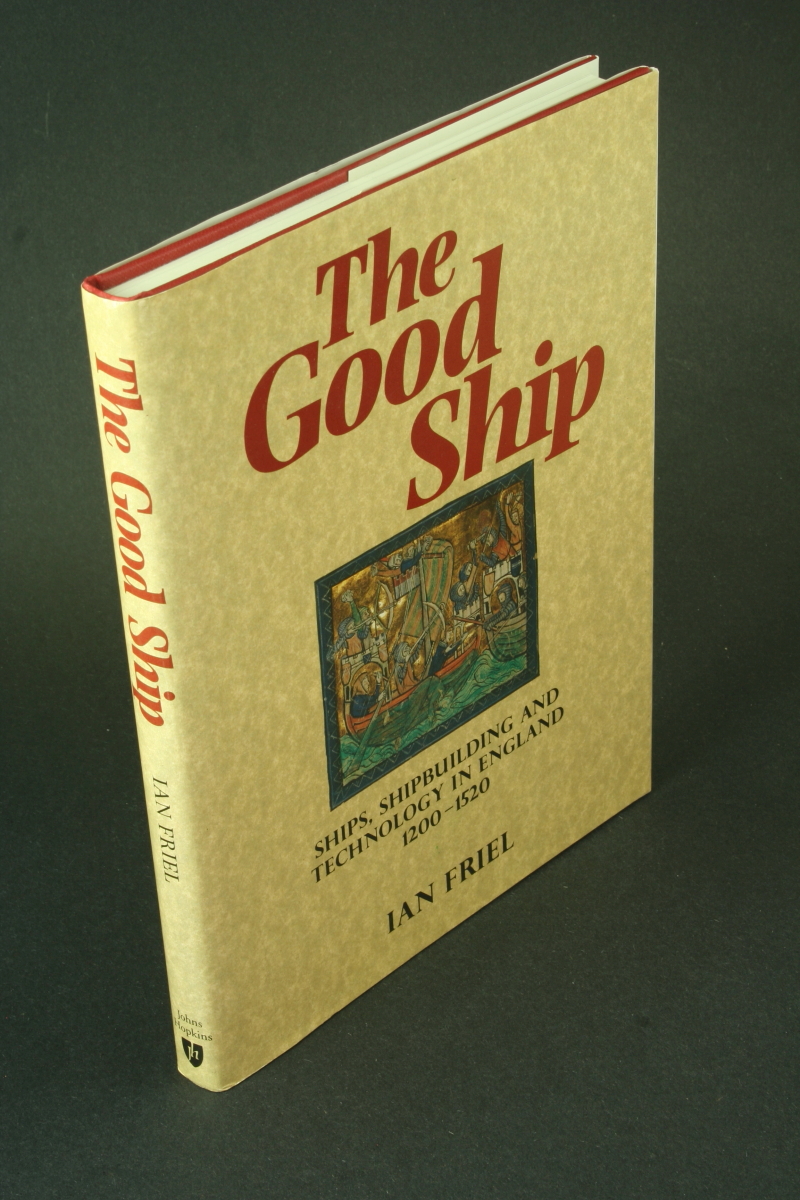 The good ship: ships, shipbuilding and technology in England, 1200-1520. - Friel, Ian