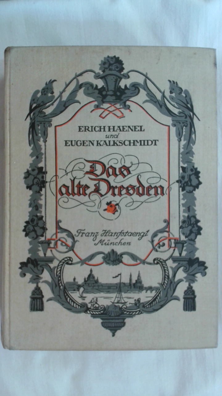 DAS ALTE DRESDEN. BILDER UND DOKUMENTE AUS ZWEI JAHRHUNDERTEN. - Erich Haenel und Eugen Kalkschmidt