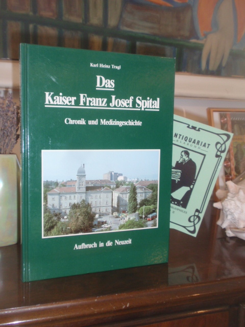 Das Kaiser Franz Josef Spital. Chronik und Medizingeschichte. Aufbruch in die Neuzeit. - Tragl, Karl Heinz