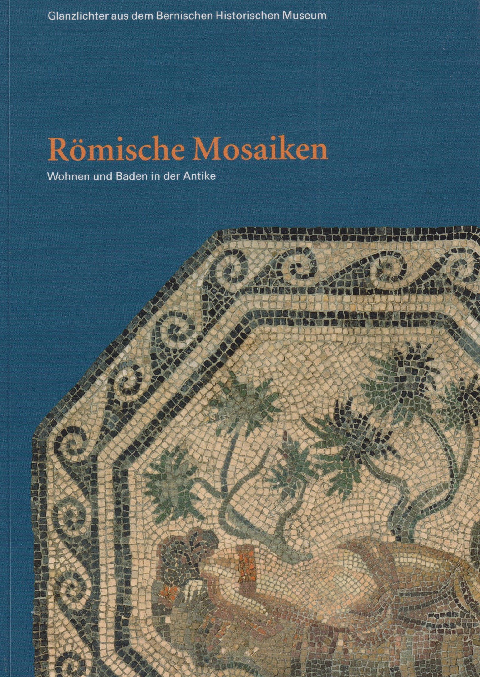 Römische Mosaiken: Wohnen und Baden in der Antike. (Serie: Glanzlichter aus dem Bernischen Hist. Museum, Bd. 17). - Bolliger Schreyer, Sabine, Yvonne Hurni (Fotos) und Stefan Rebsamen (Fotos)