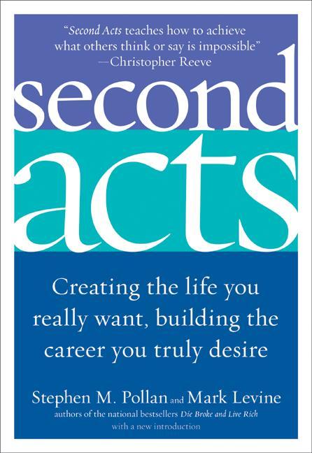 Second Acts: Creating the Life You Really Want, Building the Career You Truly Desire - Pollan, Stephen M.|Levine, Mark
