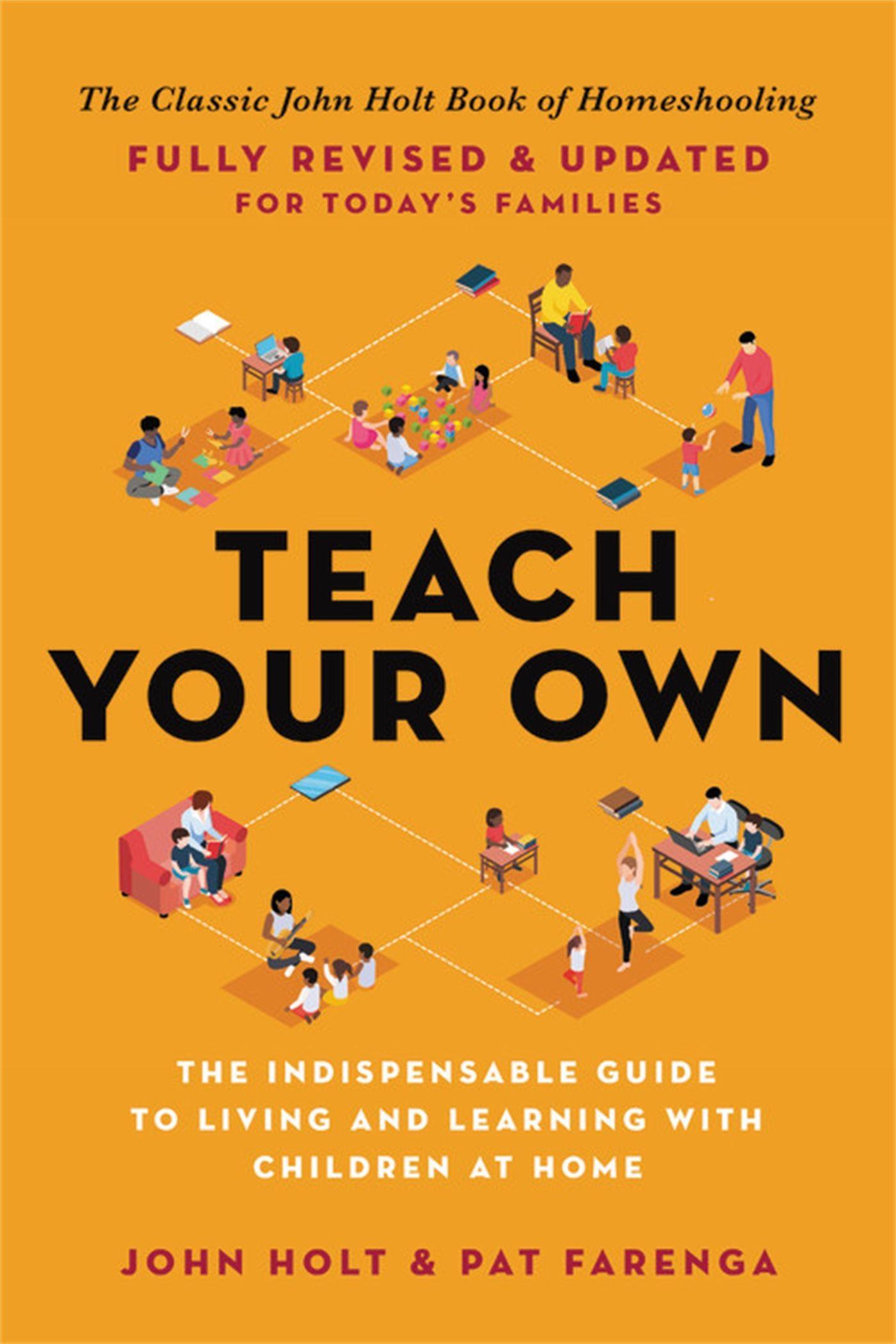 Teach Your Own: The John Holt Book of Home Schooling - Holt, John|Farenga, Pat