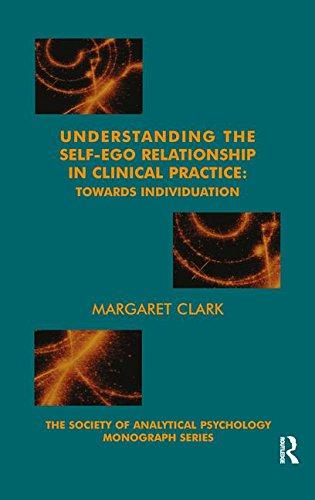 Understanding the Self-Ego Relationship in Clinical Practice: Towards Individuation (The Society of Analytical Psychology Monograph Series) - Clark, Margaret