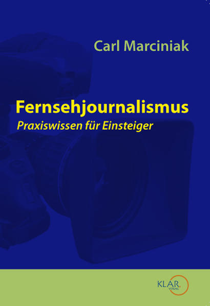 Fernsehjournalismus Praxiswissen für Einsteiger - Marciniak, Carl, Christoph Bungartz und Eva Mayer