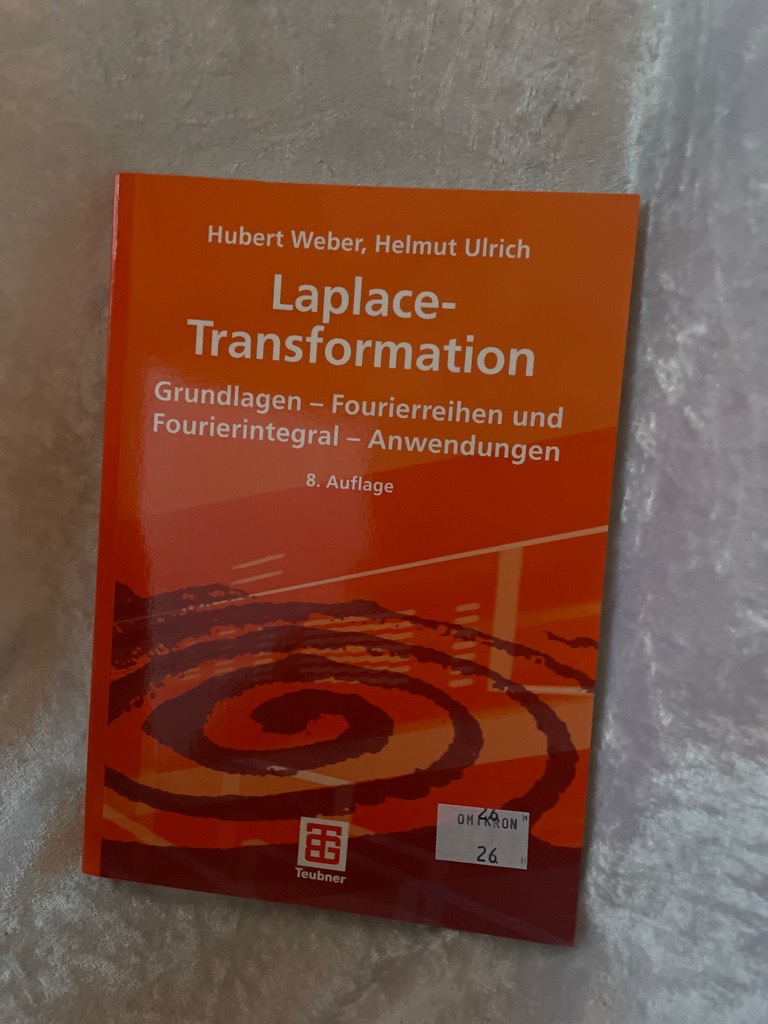 Laplace-Transformation: Grundlagen - Fourierreihen und Fourierintegral - Anwendungen Grundlagen - Fourierreihen und Fourierintegral - Anwendungen - Weber, Hubert und Helmut Ulrich