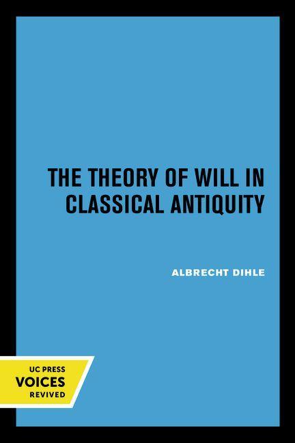 The Theory of Will in Classical Antiquity - Dihle, Albrecht