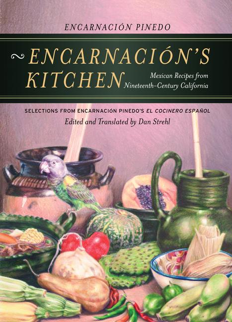 Encarnación\\ s Kitchen: Mexican Recipes from Nineteenth-Century Californiavolume 9 - Pinedo, Encarnación