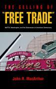 The Selling of \\ Free Trade\\ : NAFTA, Washington, and the Subversion of American Democra - Macarthur, John R.