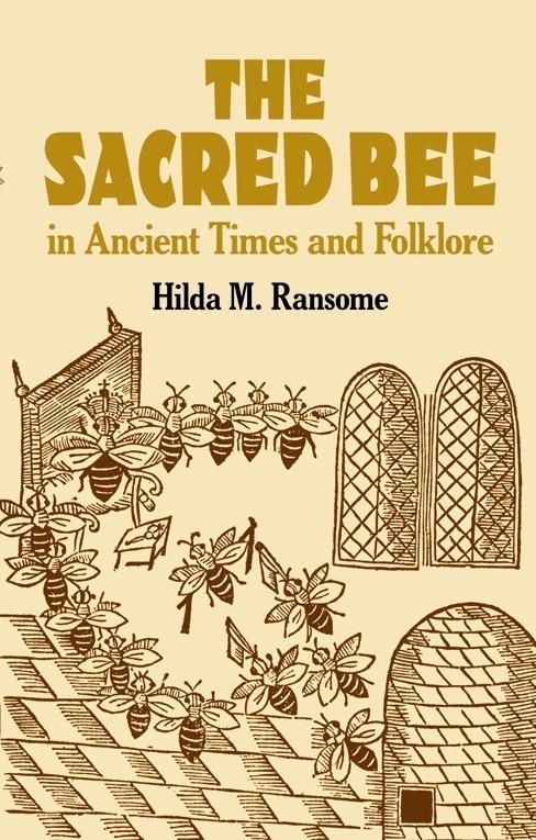 The Sacred Bee in Ancient Times and Folklore - Ransome, Hilda M.