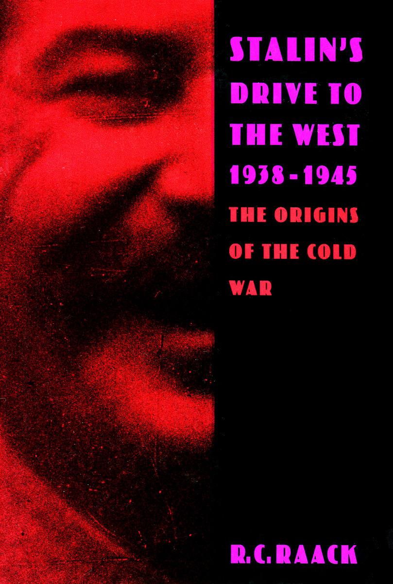 Stalin\\ s Drive to the West, 1938-1945: The Origins of the Cold Wa - Raack, R. C.