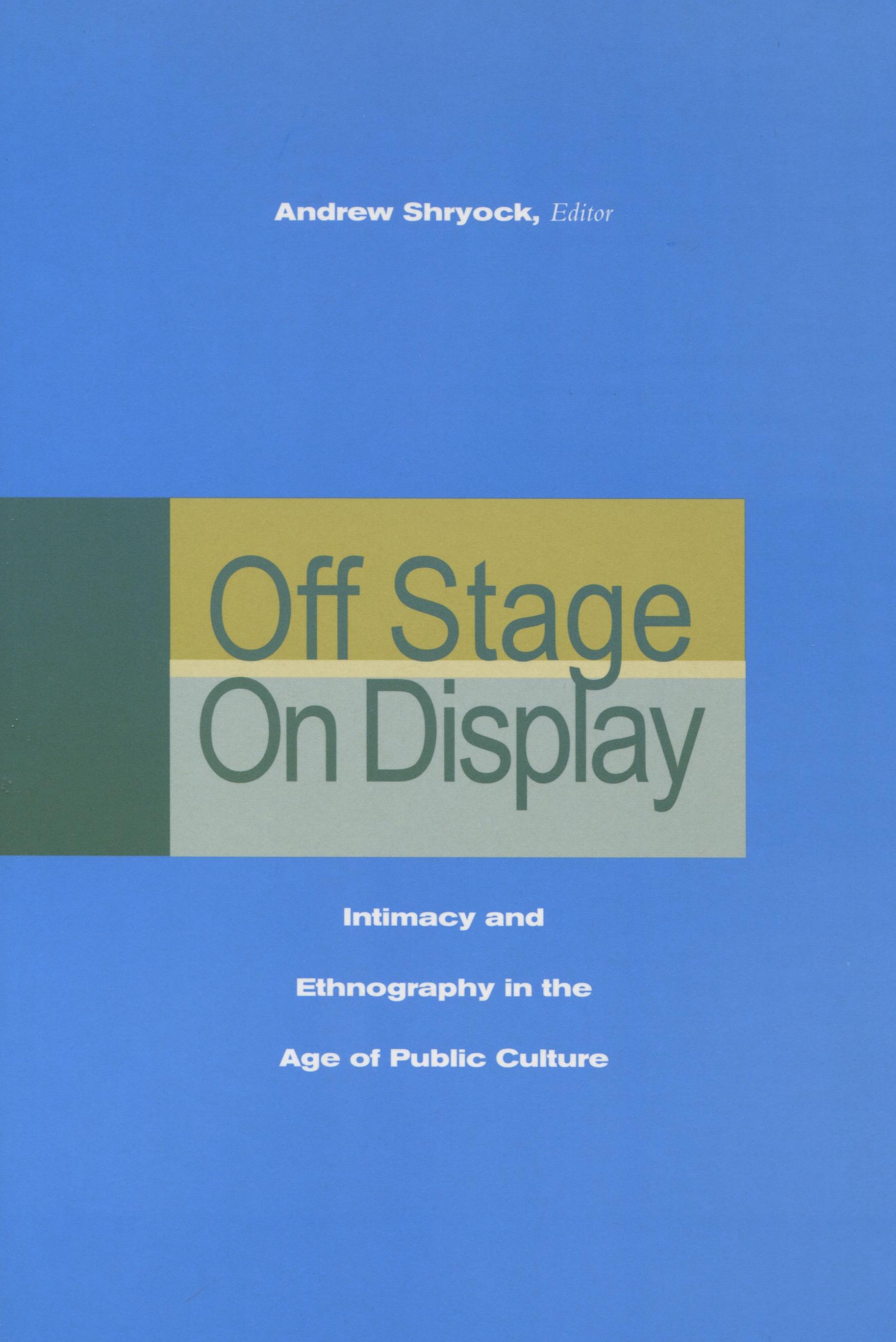 Off Stage/On Display: Intimacy and Ethnography in the Age of Public Culture